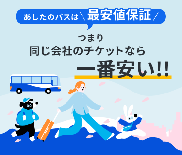 あしたのバスは、最安保証つまり、どこでかうよりも一番安い！
